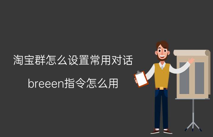 淘宝群怎么设置常用对话 breeen指令怎么用？